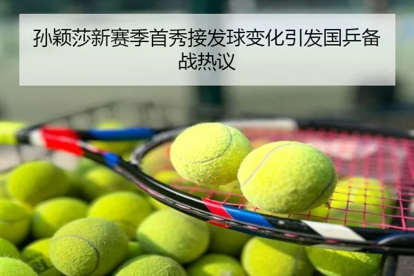 孙颖莎新赛季首秀接发球变化引发国乒备战热议