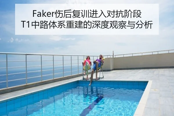 Faker伤后复训进入对抗阶段 T1中路体系重建的深度观察与分析